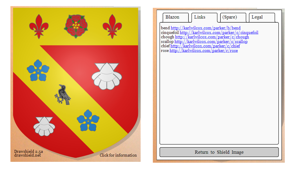 Drawshield 2.5a Released - Changes:
* All charges are now created from Inkscape files, which makes them much easier to update. The following charges are either new or have been replaced by better images from wikimedia commons - Ibex / Antelope, cricket, hydra, eye, welsh-dragon, knot, crane, wildman, arrow, bundle of arrows, slaughter axe, broad axe.
* There are now over 400 different charges available!
* The highlighting now includes a subtle drop-shadow and has been made the default. If you don't like it, turn it off in options.
* The information
